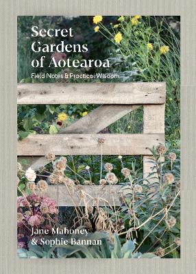 Secret Gardens of Aotearoa by Jane Mahoney, Sophie Bannan