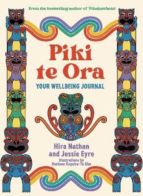 Piki te Ora: Your Wellbeing Journal by Hira Nathan, Jessie Eyre