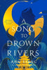 A Song to Drown Rivers by Ann Liang